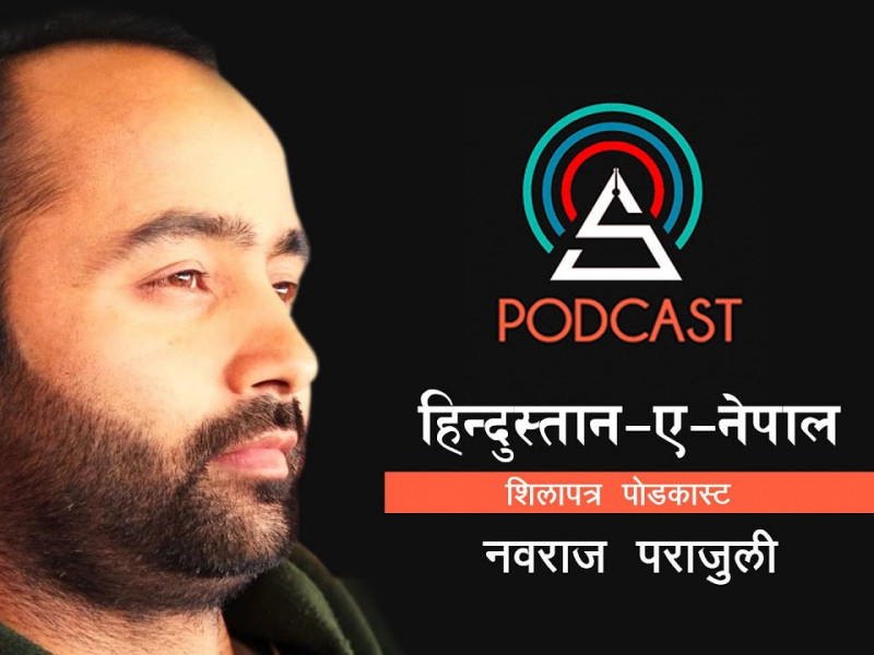 हिन्दुस्तान ए नेपाल || Nawaraj Parajuli || Shilapatra Podcast ||